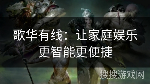 歌华有线:让家庭娱乐更智能更便捷 歌华有线:让家庭娱乐更智能更便捷