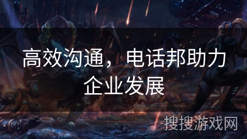 高效沟通,电话邦助力企业发展 高效沟通,电话邦助力企业发展