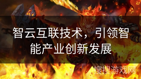 智云互联技术,引领智能产业创新发展 智云互联技术,引领智能产业创新发展