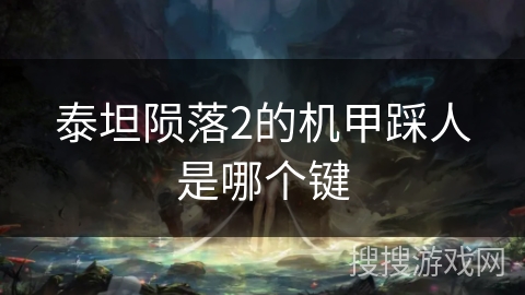 泰坦陨落2的机甲踩人是哪个键 泰坦陨落2的机甲踩人是哪个键