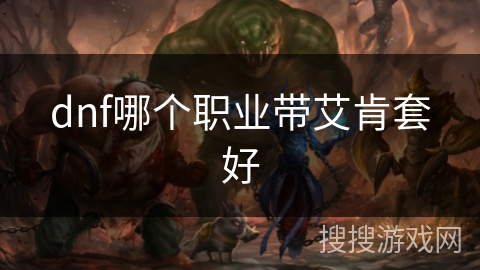 dnf哪个职业带艾肯套好