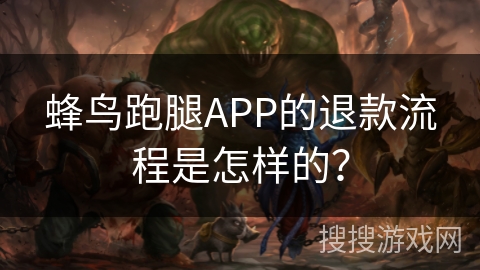 蜂鸟跑腿APP的退款流程是怎样的？