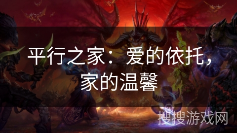 平行之家:爱的依托,家的温馨 平行之家:爱的依托,家的温馨