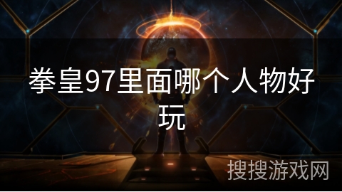 拳皇97里面哪个人物好玩