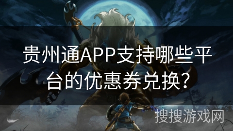 贵州通APP支持哪些平台的优惠券兑换？