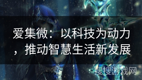 爱集微：以科技为动力，推动智慧生活新发展