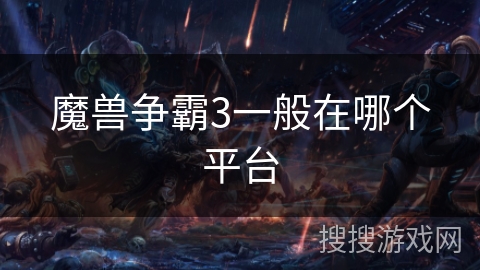 魔兽争霸3一般在哪个平台