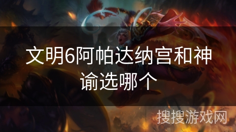 文明6阿帕达纳宫和神谕选哪个