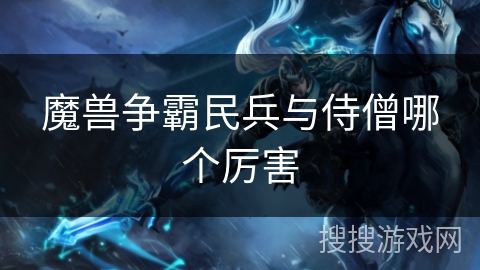 魔兽争霸民兵与侍僧哪个厉害