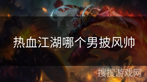 热血江湖哪个男披风帅 热血江湖哪个男披风帅