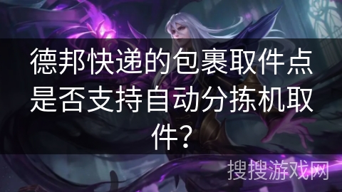 德邦快递的包裹取件点是否支持自动分拣机取件？