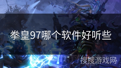 拳皇97哪个软件好听些
