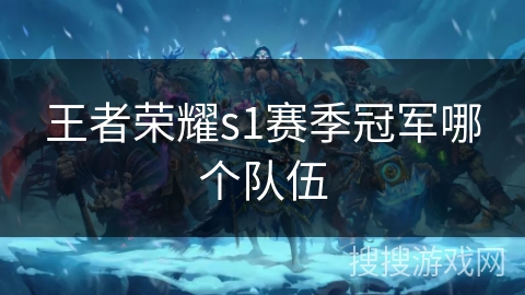 王者荣耀s1赛季冠军哪个队伍
