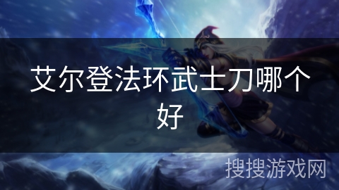 艾尔登法环武士刀哪个好 艾尔登法环武士刀哪个好