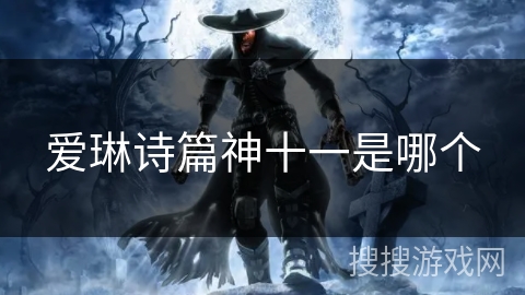 爱琳诗篇神十一是哪个 爱琳诗篇神十一是哪个