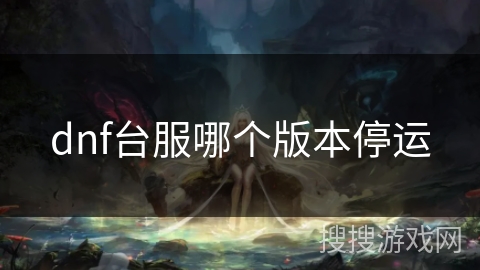 dnf台服哪个版本停运