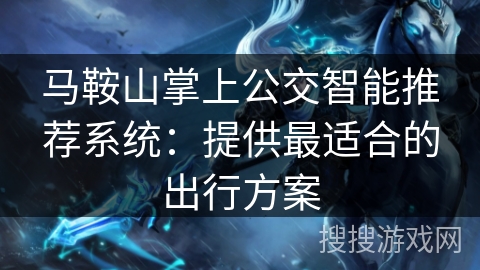 马鞍山掌上公交智能推荐系统：提供最适合的出行方案