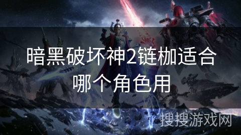 暗黑破坏神2链枷适合哪个角色用 暗黑破坏神2链枷适合哪个角色用