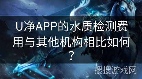 U净APP的水质检测费用与其他机构相比如何？