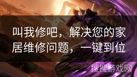 叫我修吧，解决您的家居维修问题，一键到位