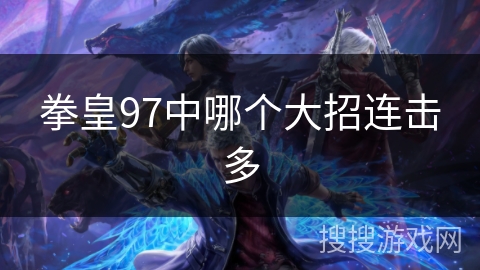 拳皇97中哪个大招连击多