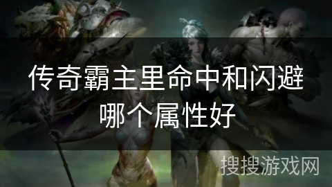 传奇霸主里命中和闪避哪个属性好