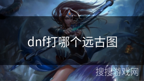 dnf打哪个远古图
