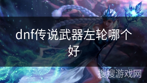 dnf传说武器左轮哪个好