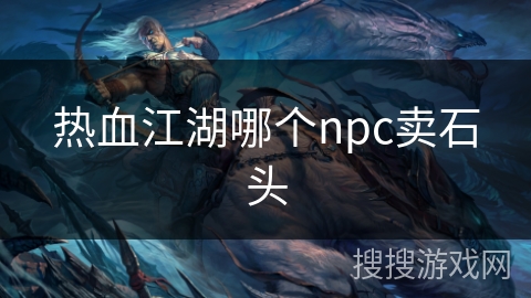 热血江湖哪个npc卖石头