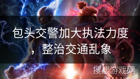 包头交警加大执法力度，整治交通乱象