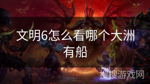 文明6怎么看哪个大洲有船