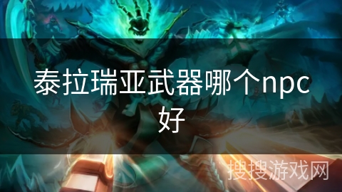泰拉瑞亚武器哪个npc好 泰拉瑞亚武器哪个npc好