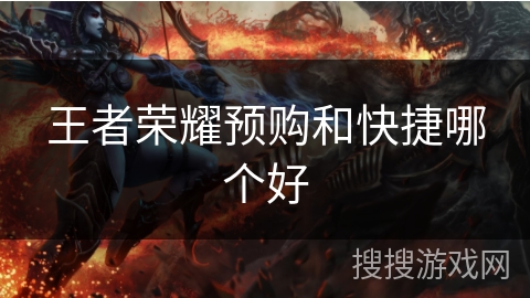 王者荣耀预购和快捷哪个好