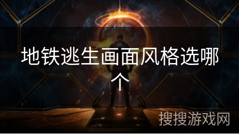 地铁逃生画面风格选哪个