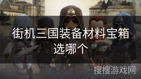街机三国装备材料宝箱选哪个