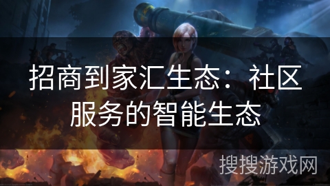 招商到家汇生态：社区服务的智能生态