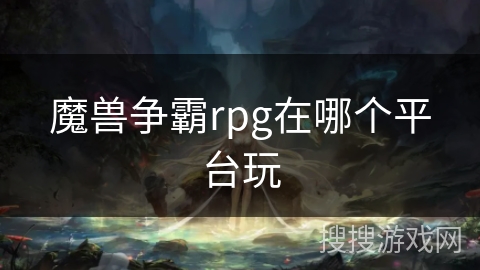 魔兽争霸rpg在哪个平台玩