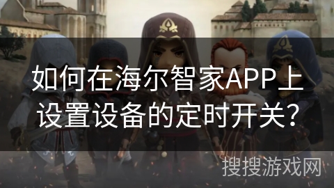 如何在海尔智家APP上设置设备的定时开关？