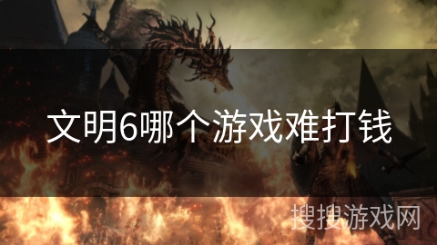 文明6哪个游戏难打钱