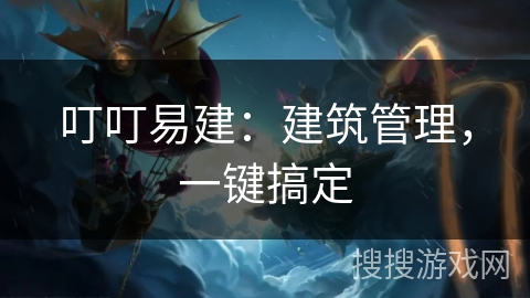 叮叮易建：建筑管理，一键搞定