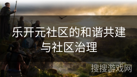 乐开元社区的和谐共建与社区治理
