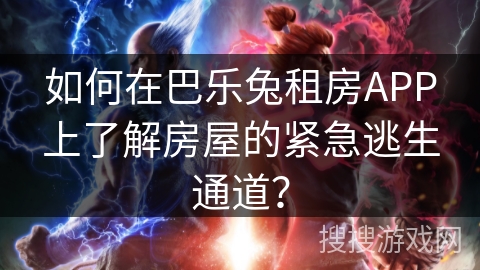 如何在巴乐兔租房APP上了解房屋的紧急逃生通道？