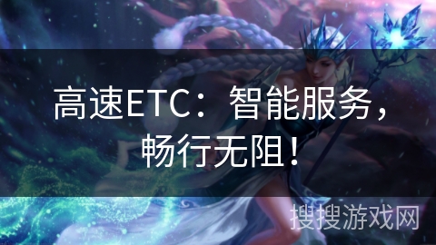 高速ETC：智能服务，畅行无阻！
