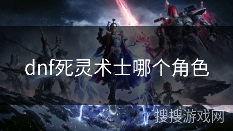 dnf死灵术士哪个角色