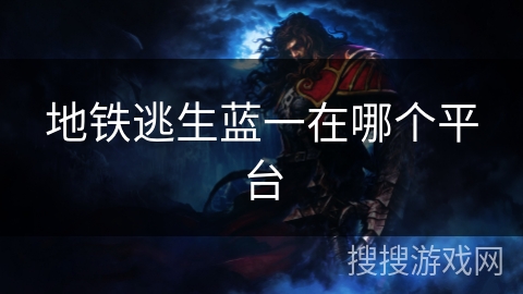地铁逃生蓝一在哪个平台
