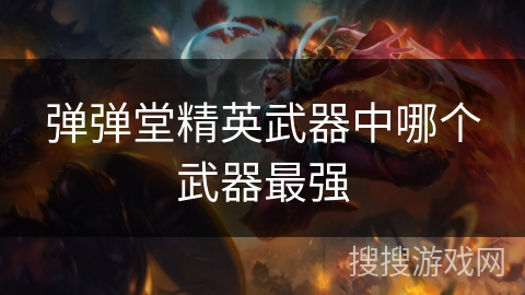弹弹堂精英武器中哪个武器最强