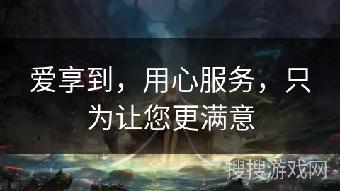 爱享到,用心服务,只为让您更满意 爱享到,用心服务,只为让您更满意