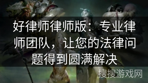好律师律师版:专业律师团队,让您的法律问题得到圆满解决 好律师律师版:专业律师团队,让您的法律问题得到圆满解决