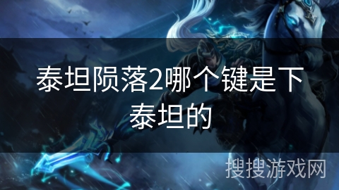 泰坦陨落2哪个键是下泰坦的 泰坦陨落2哪个键是下泰坦的