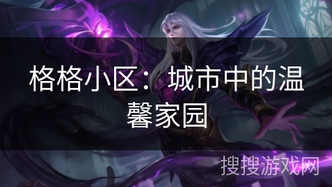 格格小区:城市中的温馨家园 格格小区:城市中的温馨家园